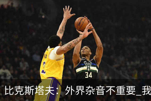 比克斯塔夫：外界杂音不重要 我们要给予福克斯爱与支持